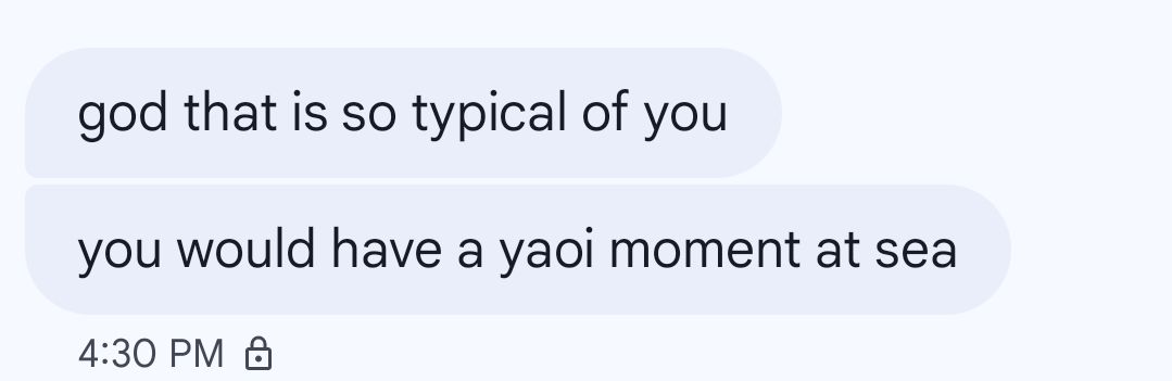 text message: god that is so typical of you you would have a yaoi moment at sea
